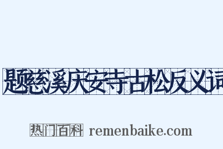 题慈溪庆安寺古松反义词是什么意思的图片
